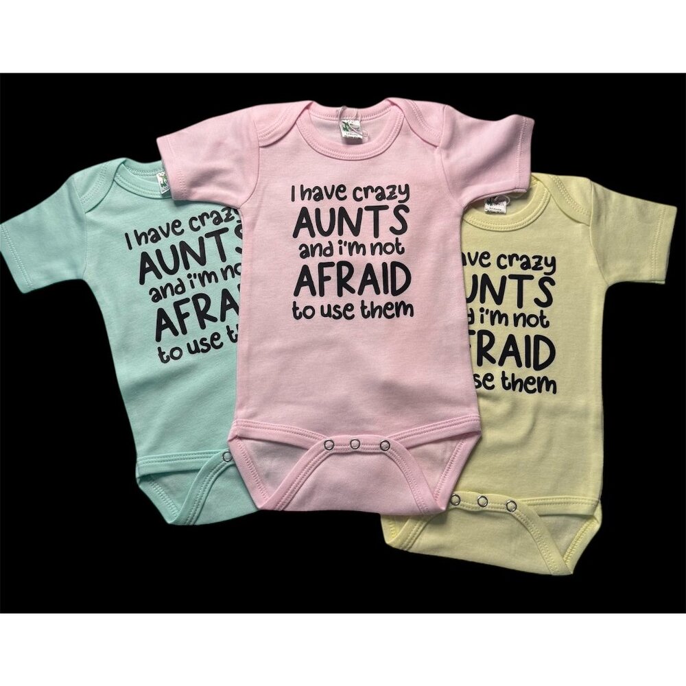 I have Crazy Aunts and I'm not Afraid to use them- Infant Onesies